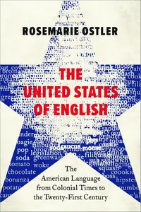 The United States of English: The American Language from Colonial Times to the Twenty-First Century