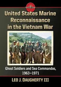 United States Marine Reconnaissance in the Vietnam War: Ghost Soldiers and Sea Commandos, 1963-1971