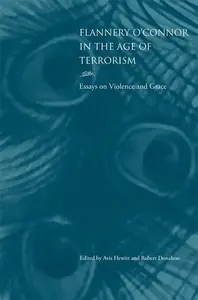 Flannery o'Connor in the Age of Terrorism : Essays on Violence and Grace