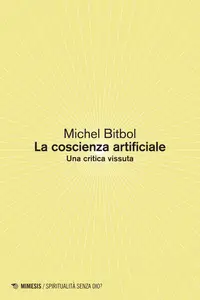 La coscienza artificiale. Una critica vissuta - Michel Bitbol