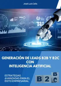 Generación de Leads B2B y B2C con Inteligencia Artificial : Estrategias avanzadas para el éxito empresarial (Spanish Edition)