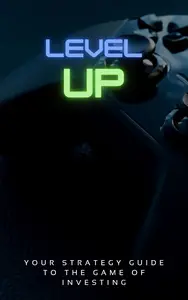 Level Up!: Your Strategy Guide to the Game of Investing