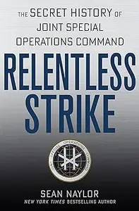 Relentless Strike: The Secret History of Joint Special Operations Command