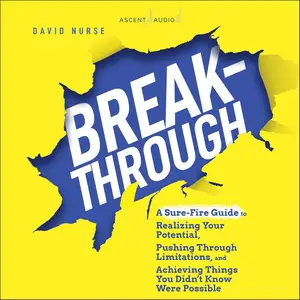 Breakthrough: A Sure-Fire Guide to Realizing Your Potential, Pushing Through Limitations