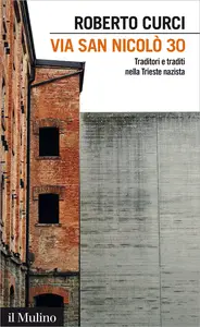 Via San Nicolò 30. Traditori e traditi nella Trieste nazista - Roberto Curci