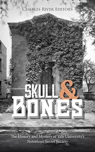 Skull and Bones: The History and Mystery of Yale University’s Notorious Secret Society