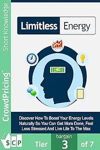 Limitless Energy: Discover How To Finally Work More Productively, Have More Energy And Feel Refreshed! Find Out Why You