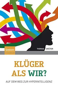 Kluger als wir?: Auf dem Weg zur Hyperintelligenz