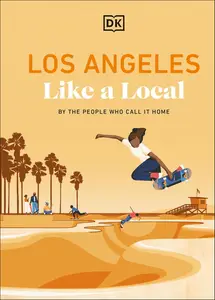 Los Angeles Like a Local: By the People Who Call it Home (Local Travel Guide)