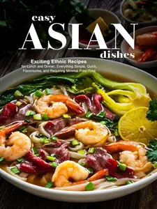 Easy Asian Dishes: Exciting Ethnic Recipes for Lunch and Dinner