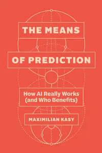 The Means of Prediction: How AI Really Works (and Who Benefits)