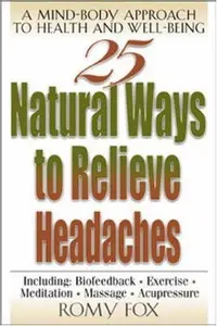 25 Natural Ways to Relieve Headaches : A Mind-Body Approach to Health and Well-Being