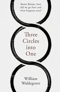 Three Circles into One: Brexit Britain: how did we get here and what happens next?