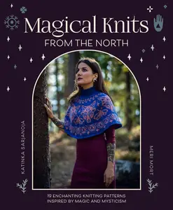 Magical Knits From The North: 18 enchanting knitting patterns inspired by magic and mysticism