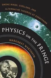 Physics on the Fringe: Smoke Rings, Circlons, and Alternative Theories of Everything