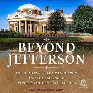 Beyond Jefferson: The Hemingses, the Randolphs, and the Making of Nineteenth-Century America [Audiobook]