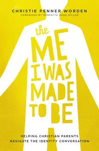 The Me I Was Made to Be: Helping Christian Parents Navigate the Identity Conversation