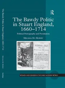 The Bawdy Politic in Stuart England, 1660-1714: Political Pornography and Prostitution