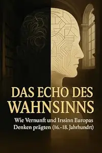 Das Echo des Wahnsinns Wie Vernunft und Irrsinn Europas Denken prägten