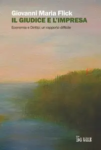 Il giudice e l'impresa. Economia e diritto: un rapporto difficile - Giovanni Maria Flick