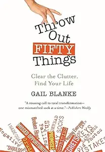 Throw Out Fifty Things: Clear the Clutter, Find Your Life