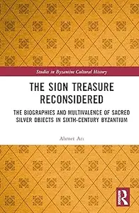 The Sion Treasure Reconsidered: The Biographies and Multivalence of Sacred Silver Objects in Sixth-Century Byzantium