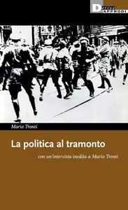 Mario Tronti - La politica al tramonto con un'intervista inedita a Mario Tronti