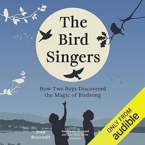 The Bird Singers: How Two Boys Discovered the Magic of Birdsong [Audiobook]