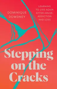 Stepping on the Cracks: Learning to Live Again after Abuse, Addiction and Loss