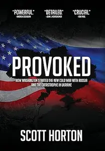 Provoked: How Washington Started the New Cold War with Russia and the Catastrophe in Ukraine