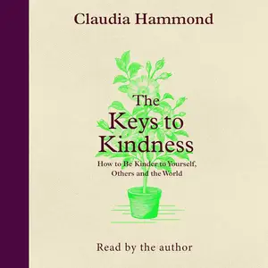 The Keys to Kindness: How to be Kinder to Yourself, Others and the World