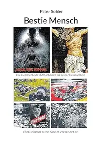Bestie Mensch: Die Geschichte des Menschen ist die seiner Grausamkeit