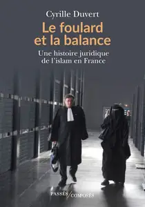 Cyrille Duvert, "Le foulard et la balance: Une histoire juridique de l'islam en France"