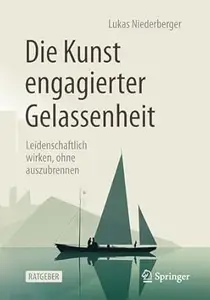 Die Kunst engagierter Gelassenheit: Leidenschaftlich wirken, ohne auszubrennen