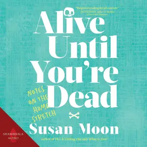 Alive Until You're Dead: Notes on the Home Stretch