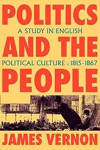 Politics and the People: A Study in English Political Culture, 1815–1867