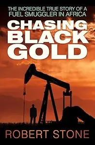 Chasing Black Gold: The Incredible True Story of a Fuel Smuggler in Africa