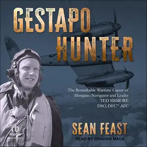 Gestapo Hunter: The Remarkable Wartime Career of Mosquito Navigator Ted Sismore [Audiboook]