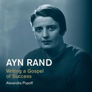 Ayn Rand: Writing a Gospel of Success [Audiobook]