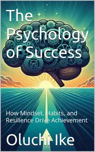 The Psychology of Success: How Mindset, Habits, and Resilience Drive Achievement