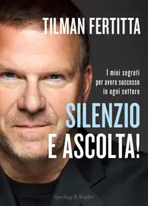 Tilman Fertitta - Silenzio e ascolta! I miei segreti per avere successo in ogni settore