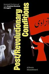 Post/Revolutionary Conditions: Renewed Visions of the Iranian Freedom Struggle