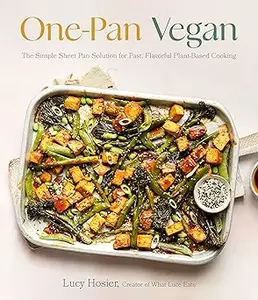 One-Pan Vegan: The Simple Sheet Pan Solution for Fast, Flavorful Plant-Based Cooking