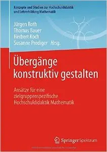 Übergänge konstruktiv gestalten: Ansätze für eine zielgruppenspezifische Hochschuldidaktik Mathematik