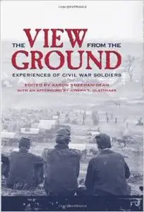 The View from the Ground: Experiences of Civil War Soldiers by Aaron Sheehan-Dean