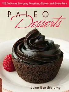 Paleo Desserts: 125 Delicious Everyday Favorites, Gluten- and Grain-Free