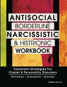 Antisocial, Borderline, Narcissistic and Histrionic Workbook: Treatment Strategies for Cluster B Personality Disorders (repost)