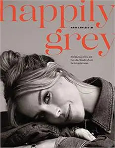 Happily Grey: Stories, Souvenirs, and Everyday Wonders from the Life In Between