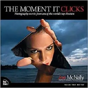 The Moment It Clicks: Photography Secrets from One of the World's Top Shooters