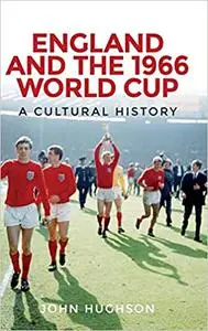 England and the 1966 World Cup: A cultural history